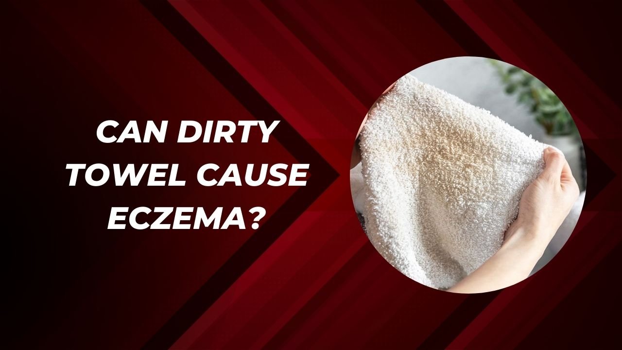 Can Dirty Towel Cause Eczema