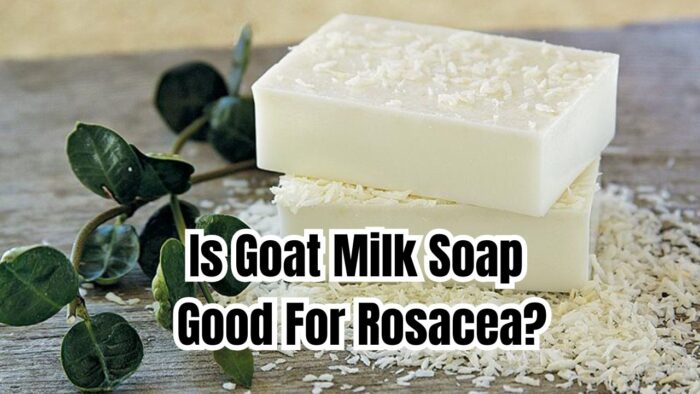 Is Goat Milk Soap Good For Rosacea